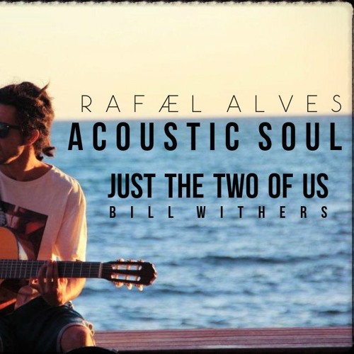 Stream Just the two of us (Acoustic) by Rafael Alves Acoustic Soul | Listen  online for free on SoundCloud