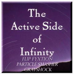 "The Active Side of Infinity" feat. Flip Fyxtion, Particle Smasher, & Grayshock