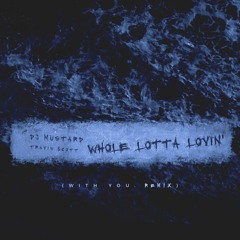 DJ Mustard - Whole Lotta Lovin' (With You. Remix) feat. Travis Scott