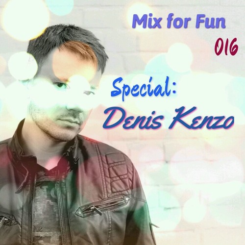 Mix For Fun 016 (Special: Best Of Denis Kenzo) [Part 1]