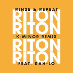 Riton - Rinse And Repeat Ft Kah-Lo (K-Minor Remix) FREE DOWNLOAD