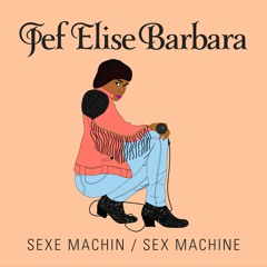 Jef Elise Barbara - Sexe Machin / Sex Machine