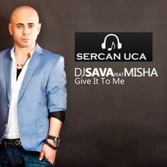 Dj Sava Feat. Misha - Give It To Me (Sercan Uca Remix) NO JİNGLE DOWNLOAD => BUY
