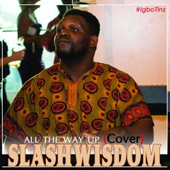 All The Way Up (IgboTinz) | slashWisDom
