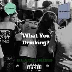 Black Iri$h - What You Drinkin