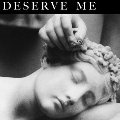 deserve me