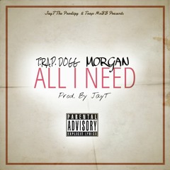 T.R.A.P. Dogg & Morgan - All I Need [Prod. By JayT]