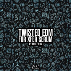 Twisted EDM For Xfer Serum by White Vox [Out Now!] {+Free Demo Patches}