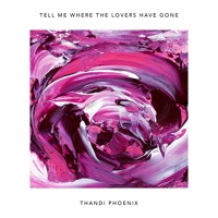 Thandi Phoenix - Tell Me Where The Lovers Have Gone