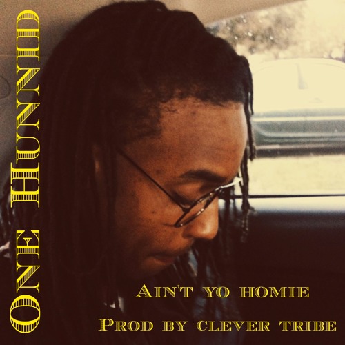 Stream One Hunnid Ain't Yo Homie [Prod. by Clever Tribe] by Clever