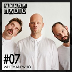M.A.N.D.Y. Radio #007 Mixed By WhoMadeWho