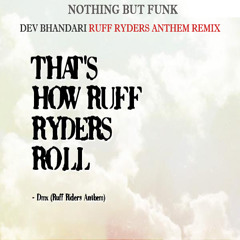 NOTHING BUT FUNK - DEV BHANDARI RUFF RYDERS ANTHEM REMIX (FULL TRACK - FREE DL)