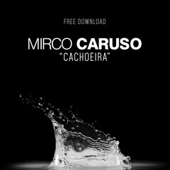 FREE DOWNLOAD: Mirco Caruso - Cachoeira (Original Mix)