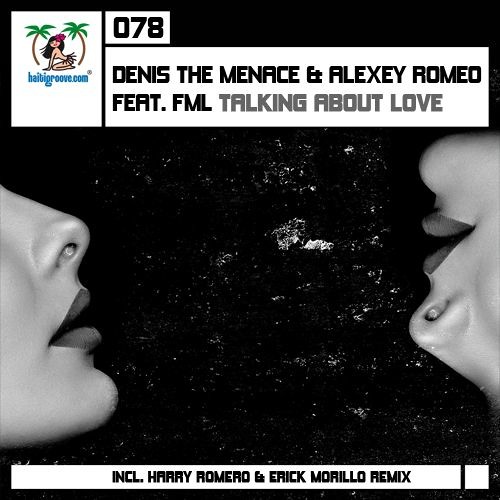 Denis The Menace & Alexey Romeo Feat Fml "Talking About Love" Harry Romero & Erick Morillo Rmx.