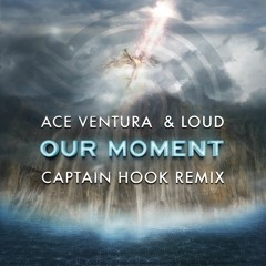 Ace Ventura & Loud - Our Moment (Captain Hook remix)