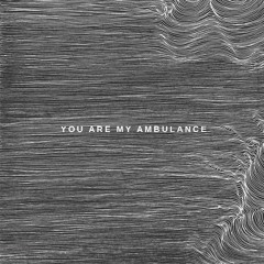 You are my ambulance