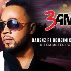 DABENZ featuring BUJIMIX -  3 AM (Kitem Metel Pou Ou)