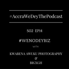 S02 EP14 - WENODEYBIZ (with Kwabena Awuku Photography & BigxGH)