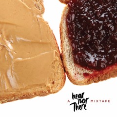 Peanut Butter & Jelly | A Hear Nor There Mixtape