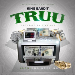 King Bandit - Truu (Produced By D. Wright + Mixed by #DaniEngineering)