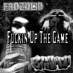 Fuckin' Up The Game - Frozolid X Big Shot Prod. Verbal Trikz
