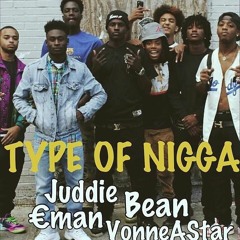 TYPE OF NIGGA JUDDIE , BEAN, EMAN , VONNEASTAR (PROD- DK)