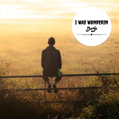 I Was Wonderin - Danjo [THANKYOU 1K FOLLOWERS] [FREE DOWNLOAD]