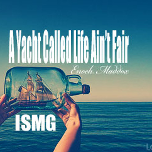 A Yacht Called Life Ain't Fair...feat Enoch Maddox