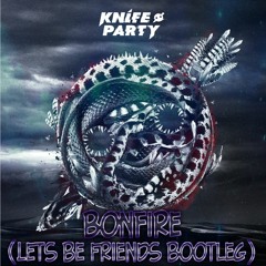 Knife Party - Bonfire (Lets Be Friends Bootleg)