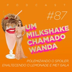 #87 - Polemizando o spoiler, enaltecendo o Lemonade e  Met Gala (feat. Thiago Theodoro)