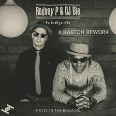 Rodney P & DJ Die ft Indigo Kid | Holes In The Building (KAXTON REWORK)