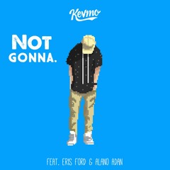 Kevmo - Not Gonna. ft. Eris Ford & Alano Adan
