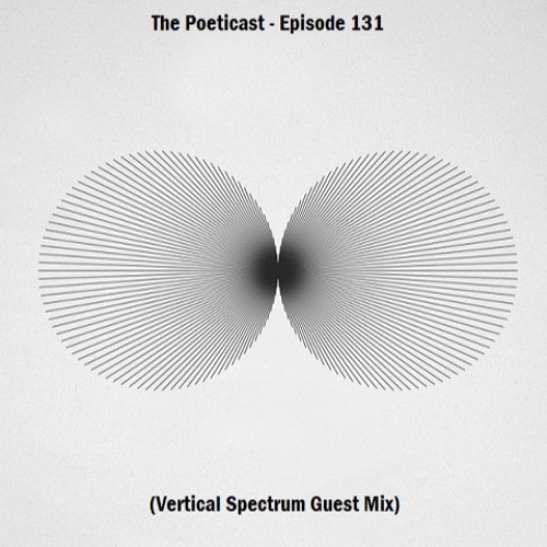 The Poeticast - Episode 131 (Vertical Spectrum Guest Mix)