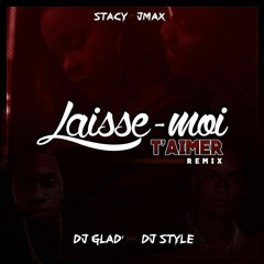 Jmax Feat Stacy - Laisse Moi Taimer Remix By Dj Glad' x Dj Style