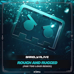 Barely Alive - Rough and Rugged (Far Too Loud Remix)