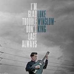 "I'm Glad Trouble Don't Last Always" by Luke Winslow-King