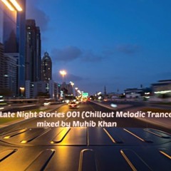 Late Night Stories 001 Mixed By Muhib Khan (A Fusion of Melodic Chill out Trance Atmosphere)