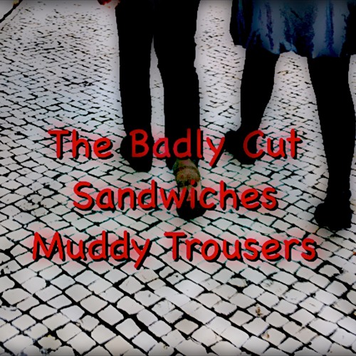 Muddy Trousers - By The Badly Cut Sandwiches.