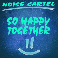 Noise Cartel - So Happy Together (Refix)