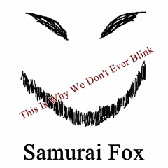Samurai Fox - This Is Why We Don't Ever Blink