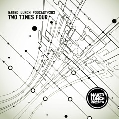 Naked Lunch PODCAST #202 - TWO TIMES FOUR