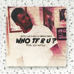 Reyes X Gz X Dez G X Swavey Maco - Who Tf R U? (Prod Dez G 808 Moreno)