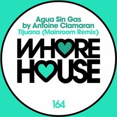 Agua Sin Gas By Antoine Clamaran - Tijuana (Mainroom Mix) WHORE HOUSE