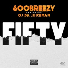 600Breezy - Fifty (feat. OJ Da Juiceman)