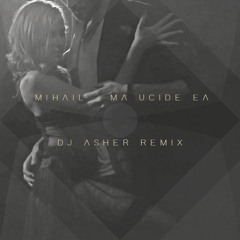 Mihail - Ma Ucide Ea (DJ Asher Remix)