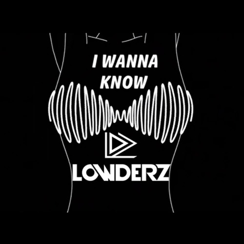 Lowderz - I Wanna Know