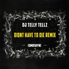 DJ Telly Tellz - Didnt Have To Die Remix (Qmoshyn)