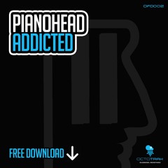 PIANOHEAD - ADDICTED - *FREE DOWNLOAD* - (OCTOTRAX)