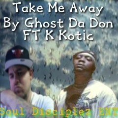 Take Me Away Ft Kotic Produced By Soul Disciplez Ent