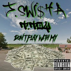 J. SWI$HA - Don't Play With My $ (Ft. T.TOY) [Prod. Jed Official]